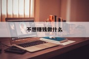 不想赚钱做什么_不想挣钱