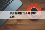 毕业后要做什么兼职呢工作_刚毕业做什么兼职