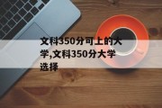 文科350分可以上哪些大学？，文科350分可选择的大学有哪些？
