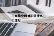 三本毕业后兼职做什么工作好_三本毕业直接就业工作好找吗