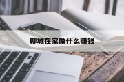 聊城在家做什么赚钱_聊城在家能做的工作