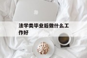 法学类毕业后做什么工作好_法学毕业后适合做什么