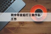 初中毕业后做什么工作_初中毕业后做什么工作？