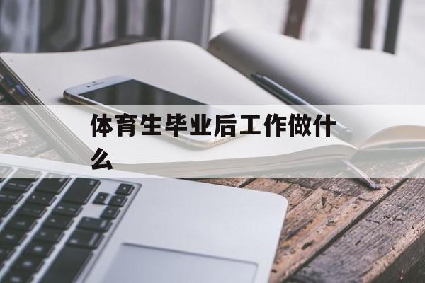 体育生毕业后做什么_体育生毕业后做什么？